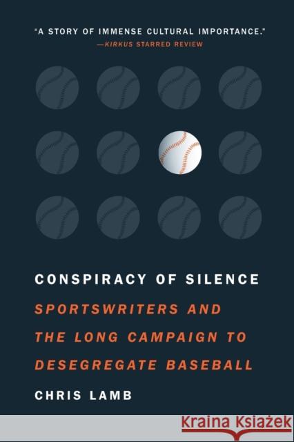 Conspiracy of Silence: Sportswriters and the Long Campaign to Desegregate Baseball Chris Lamb 9781496229373
