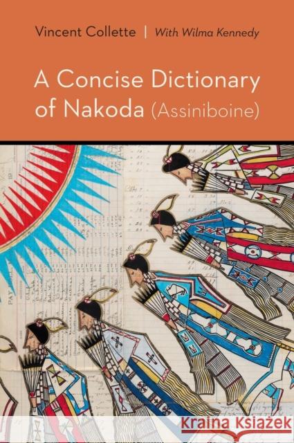 A Concise Dictionary of Nakoda (Assiniboine) Vincent Collette Ira McArthur 9781496229724