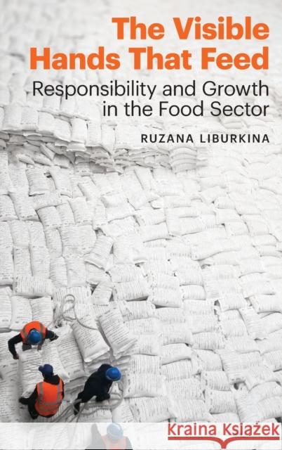 The Visible Hands That Feed: Responsibility and Growth in the Food Sector Liburkina, Ruzana 9781496230294 University of Nebraska Press