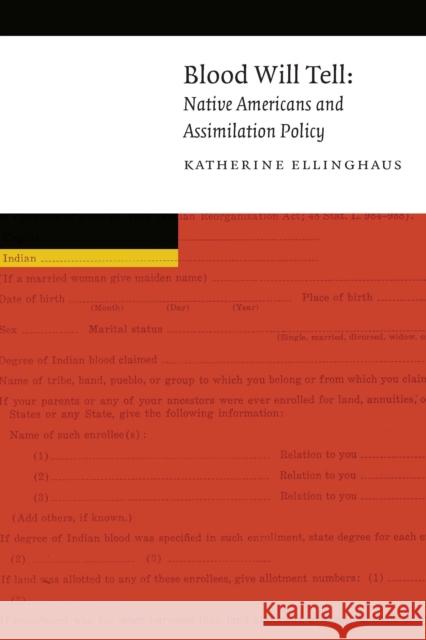 Blood Will Tell: Native Americans and Assimilation Policy Katherine Ellinghaus 9781496230379 University of Nebraska Press