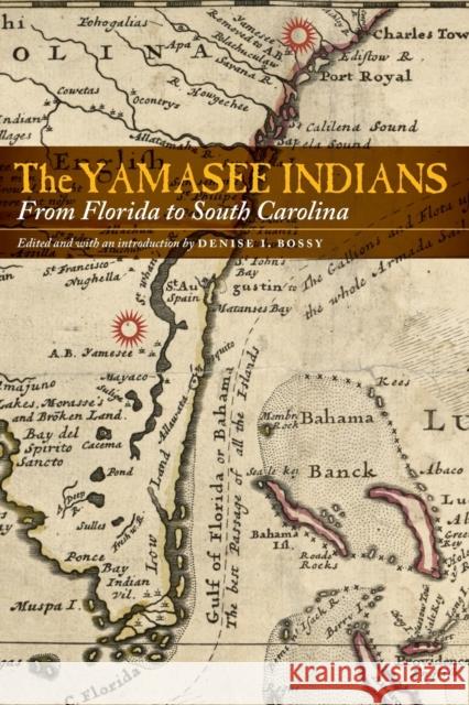 The Yamasee Indians: From Florida to South Carolina Denise I. Bossy Alan Gallay 9781496230386 University of Nebraska Press