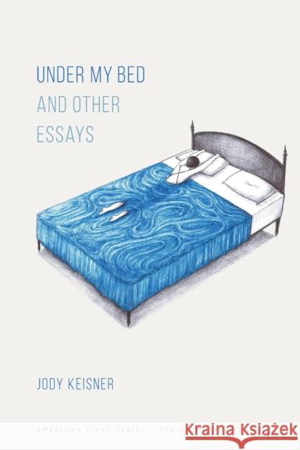 Under My Bed and Other Essays Jody Keisner 9781496230478 University of Nebraska Press