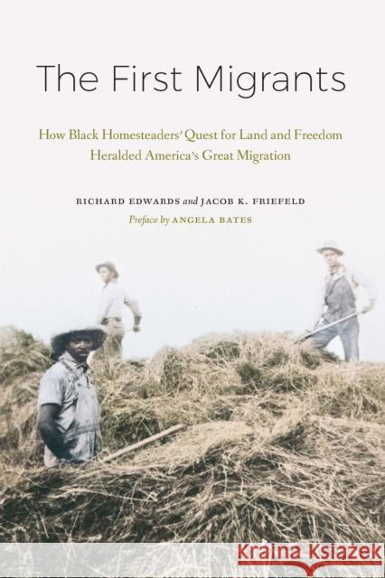 The First Migrants: How Black Homesteaders\' Quest for Land and Freedom Heralded America\'s Great Migration Richard Edwards Jacob K. Friefeld Angela Bates 9781496230843 Bison Books