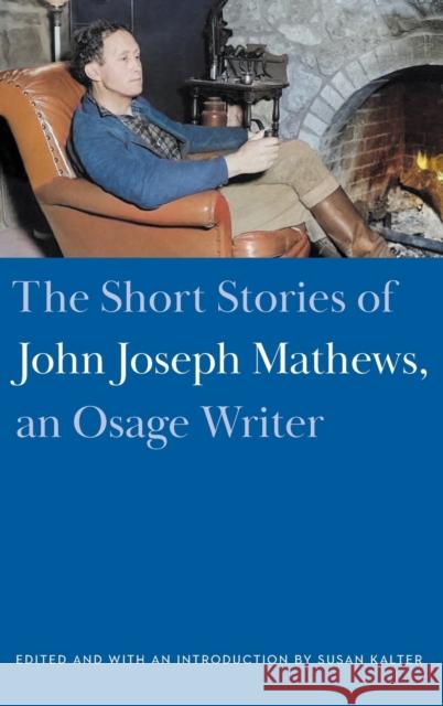 The Short Stories of John Joseph Mathews, an Osage Writer Mathews, John Joseph 9781496230911 University of Nebraska Press