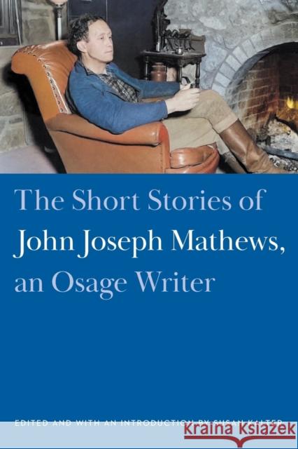 The Short Stories of John Joseph Mathews, an Osage Writer Mathews, John Joseph 9781496230980