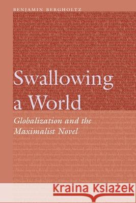 Swallowing a World: Globalization and the Maximalist Novel Benjamin Bergholtz 9781496231284