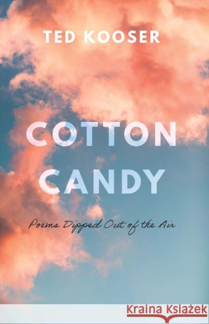 Cotton Candy: Poems Dipped Out of the Air Ted Kooser 9781496231291 University of Nebraska Press