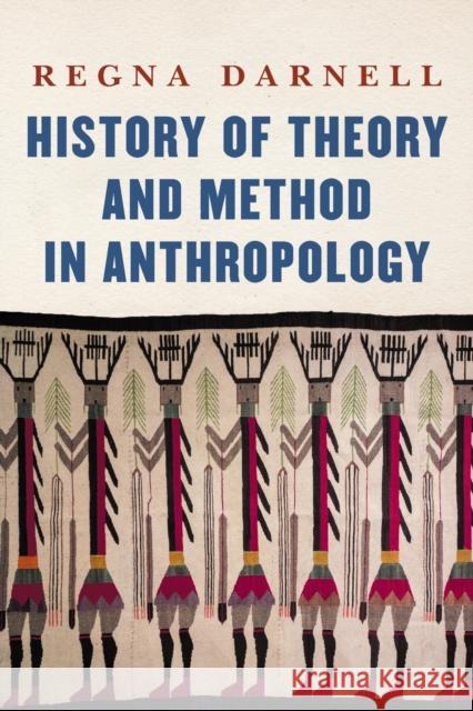 History of Theory and Method in Anthropology Regna Darnell 9781496231307