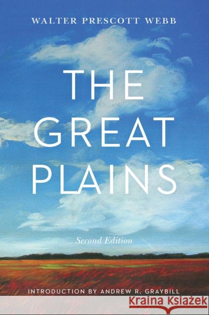 The Great Plains, Second Edition Walter Prescott Webb Andrew R. Graybill 9781496231338
