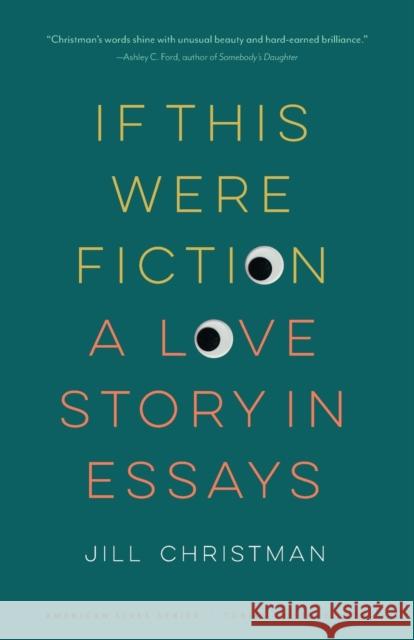 If This Were Fiction: A Love Story in Essays Jill Christman 9781496232359 University of Nebraska Press
