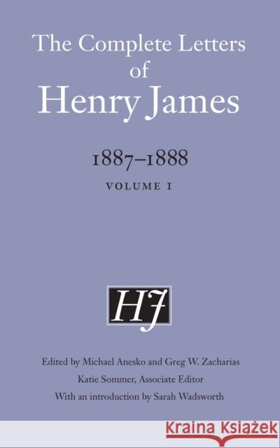 The Complete Letters of Henry James, 1887-1888: Volume 1 Henry James Michael Anesko Greg W. Zacharias 9781496232380 University of Nebraska Press