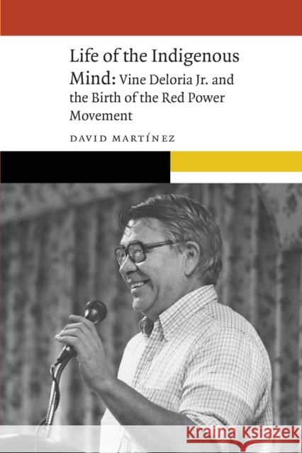 Life of the Indigenous Mind: Vine Deloria Jr. and the Birth of the Red Power Movement Mart 9781496232618 University of Nebraska Press