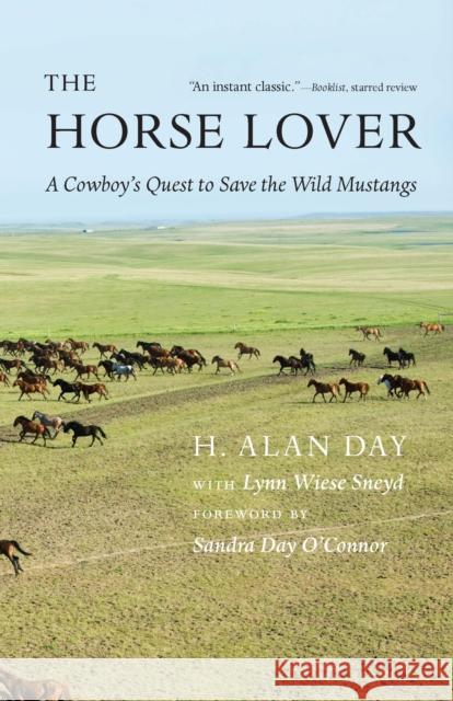The Horse Lover: A Cowboy's Quest to Save the Wild Mustangs H. Alan Day Lynn Wiese Sneyd Justice Sandra Day O'Connor 9781496232632 Bison Books