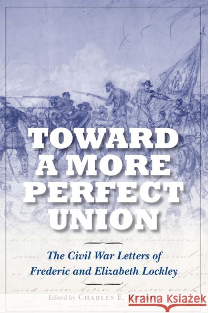 Toward a More Perfect Union: The Civil War Letters of Frederic and Elizabeth Lockley Charles E. Rankin 9781496232984 University of Nebraska Press