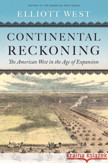 Continental Reckoning: The American West in the Age of Expansion Elliott West 9781496233585 University of Nebraska Press