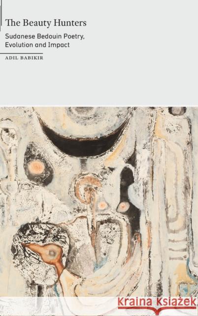 The Beauty Hunters: Sudanese Bedouin Poetry, Evolution and Impact Babikir, Adil 9781496234094 University of Nebraska Press