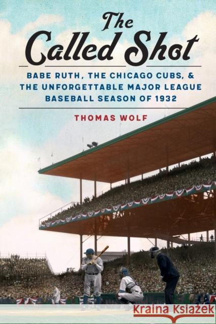 The Called Shot: Babe Ruth, the Chicago Cubs, and the Unforgettable Major League Baseball Season of 1932 Wolf, Thomas 9781496234766
