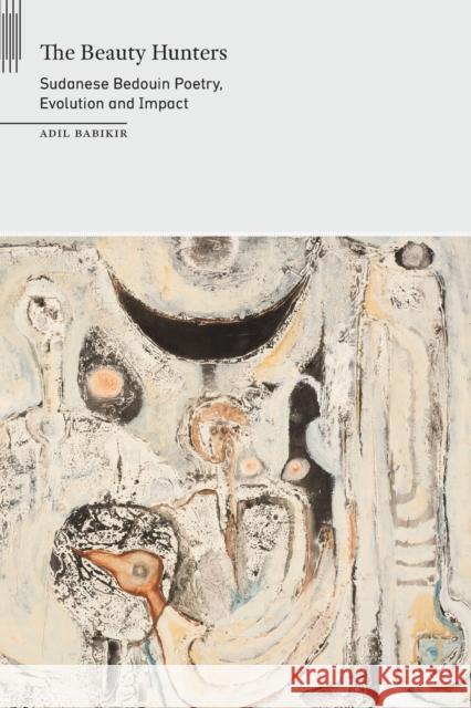 The Beauty Hunters: Sudanese Bedouin Poetry, Evolution and Impact Babikir, Adil 9781496235206 University of Nebraska Press