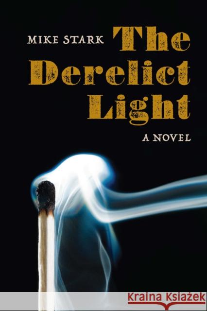 The Derelict Light: A Novel Mike Stark 9781496235220 University of Nebraska Press