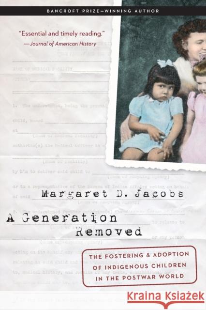 A Generation Removed: The Fostering and Adoption of Indigenous Children in the Postwar World Jacobs, Margaret D. 9781496235435 University of Nebraska Press