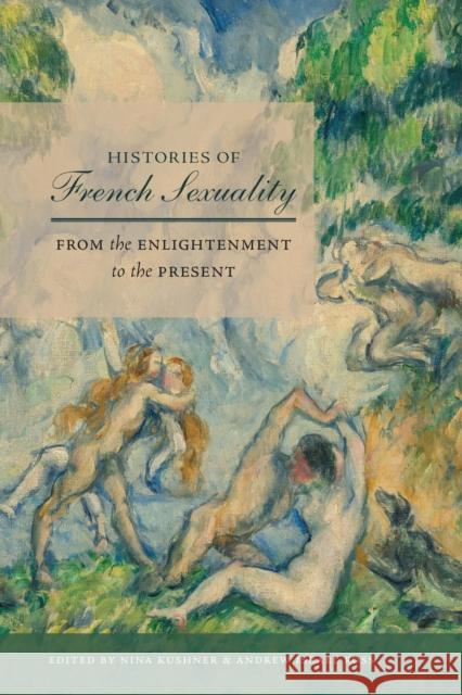 Histories of French Sexuality: From the Enlightenment to the Present Kushner, Nina 9781496235497 University of Nebraska Press