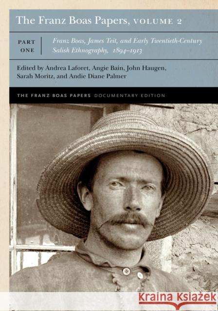 The Franz Boas Papers, Volume 2: Franz Boas, James Teit, and Early Twentieth-Century Salish Ethnography Franz Boas Andrea Laforet Angie Bain 9781496235718 University of Nebraska Press