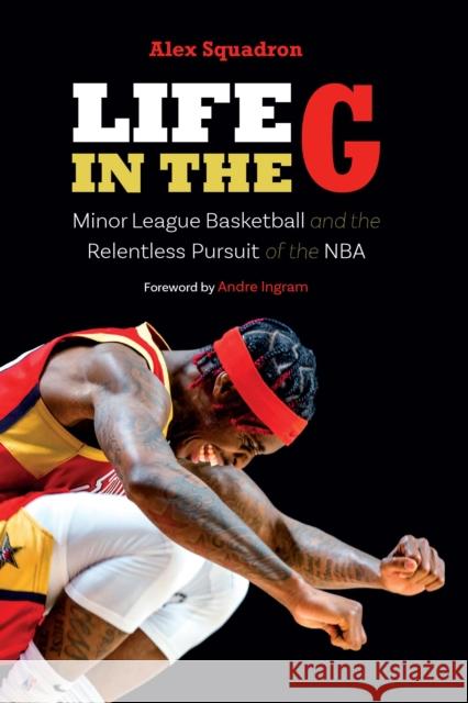 Life in the G: Minor League Basketball and the Relentless Pursuit of the NBA Alex Squadron Andre Ingram 9781496235855
