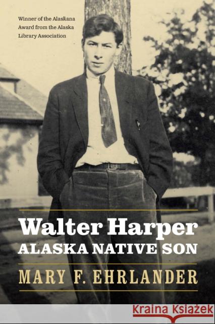 Walter Harper, Alaska Native Son Mary F. Ehrlander 9781496236906 University of Nebraska Press