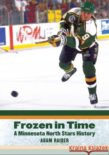 Frozen in Time: A Minnesota North Stars History Adam Raider 9781496237545 University of Nebraska Press