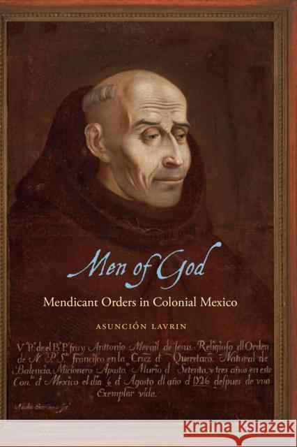 Men of God: Mendicant Orders in Colonial Mexico Asunci?n Lavrin 9781496237804 University of Nebraska Press