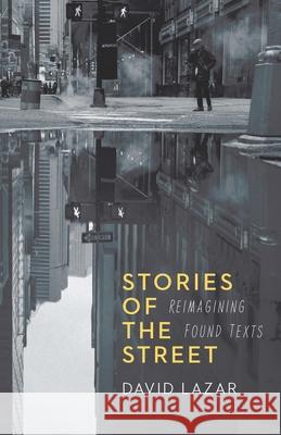 Stories of the Street: Reimagining Found Texts David Lazar 9781496238498 University of Nebraska Press