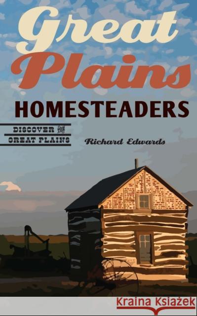 Great Plains Homesteaders Richard Edwards 9781496238948 Bison Books