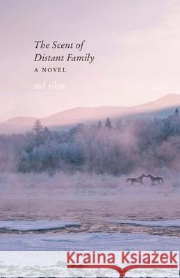 The Scent of Distant Family: A Novel sid sibo 9781496240279 Bison Books