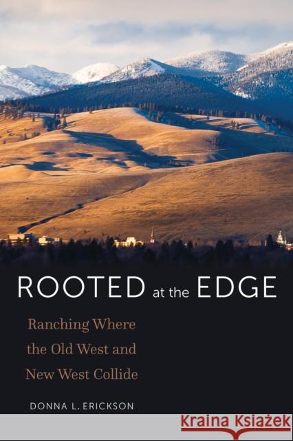 Rooted at the Edge: Ranching Where the Old West and New West Collide Donna L. Erickson 9781496240439 Bison Books