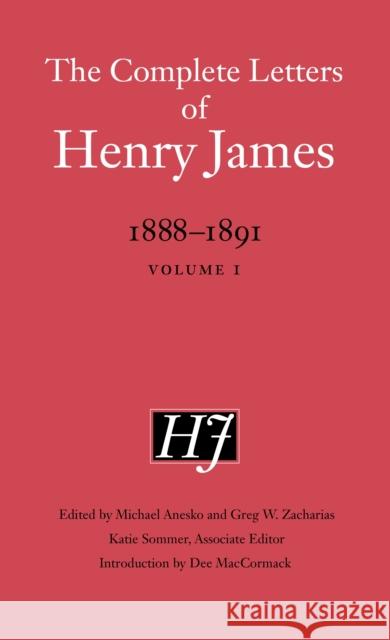 The Complete Letters of Henry James: 1888-1891: Volume 1 Henry James Michael Anesko Greg W. Zacharias 9781496240965 University of Nebraska Press