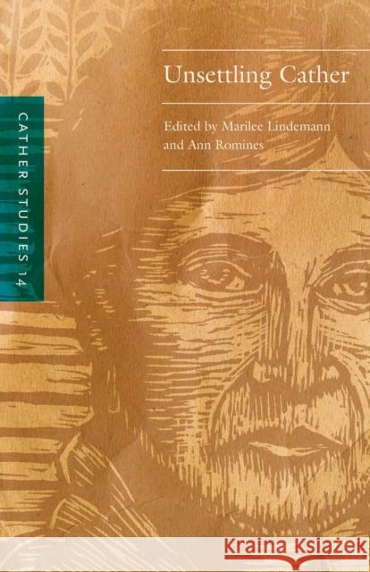 Cather Studies, Volume 14: Unsettling Cather Cather Studies                           Marilee Lindemann Ann Romines 9781496241290