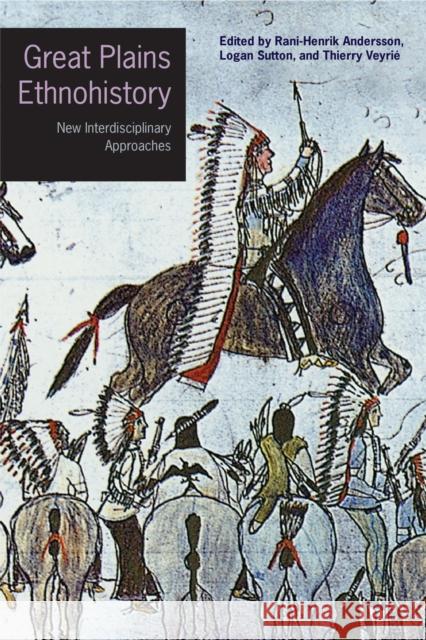 Great Plains Ethnohistory: New Interdisciplinary Approaches Rani-Henrik Andersson Thierry Veyri? Logan Sutton 9781496241757 University of Nebraska Press