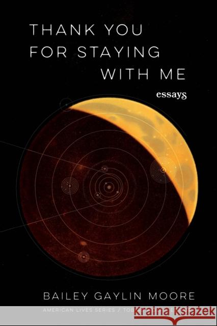 Thank You for Staying with Me: Essays Bailey Gaylin Moore 9781496241931 University of Nebraska Press