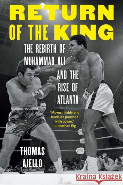 Return of the King: The Rebirth of Muhammad Ali and the Rise of Atlanta Thomas Aiello 9781496244185