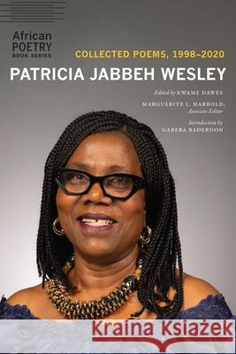 Patricia Jabbeh Wesley: Collected Poems, 1998-2020 Patricia Jabbeh Wesley Kwame Dawes Marguerite L. Harrold 9781496244246