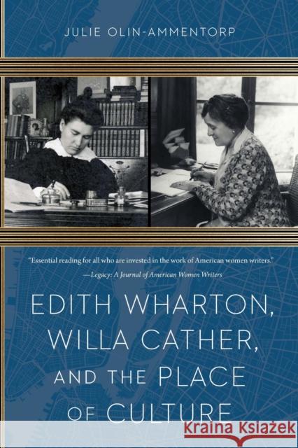 Edith Wharton, Willa Cather, and the Place of Culture Julie Olin-Ammentorp 9781496244604 University of Nebraska Press