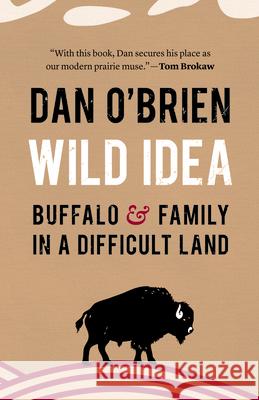 Wild Idea: Buffalo and Family in a Difficult Land Dan O'Brien 9781496246813 Bison Books