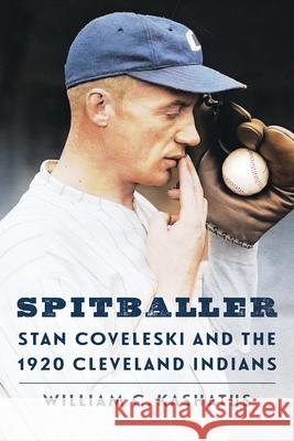 Spitballer: Stan Coveleski and the 1920 Cleveland Indians William C. Kashatus 9781496246981