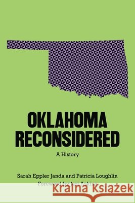 Oklahoma Reconsidered: A History Sarah Eppler Janda Patricia Loughlin Jari Askins 9781496248107 University of Nebraska Press