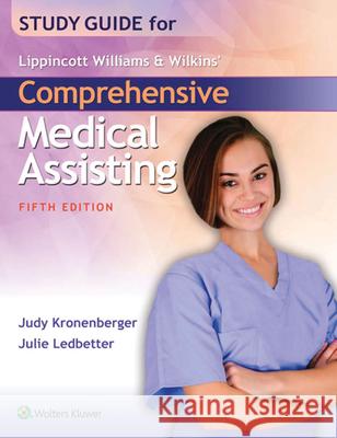 Study Guide for Lippincott Williams & Wilkins' Comprehensive Medical Assisting Judy Kronenberger, RN, CMA Julie Ledbetter  9781496302496