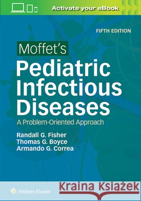 Moffet's Pediatric Infectious Diseases: A Problem-Oriented Approach Randall G. Fisher Thomas G. Boyce Armando G. Correa 9781496305541