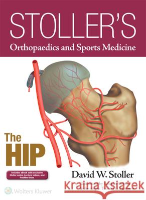 Stoller's Orthopaedics and Sports Medicine: The Hip Stoller, David W. 9781496317605 Lww