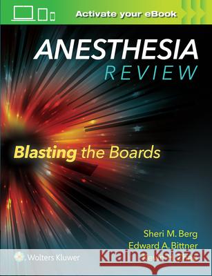 Anesthesia Review: Blasting the Boards Sheri M. Berg Edward A. Bittner Kevin H. Zhao 9781496317957
