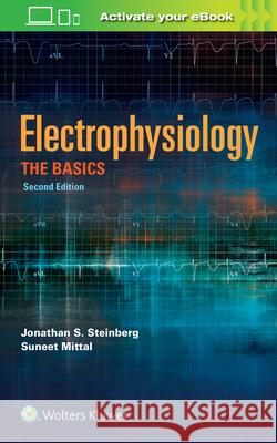 Electrophysiology: The Basics: The Basics Jonathan S. Steinberg Suneet Mittal 9781496340016 LWW