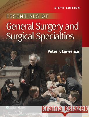 Essentials of General Surgery and Surgical Specialties Peter F. Lawrence 9781496351043 LWW